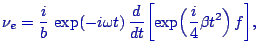 $\displaystyle \color{blue}
\nu_e = \frac{i}{b} \, \exp (-i\omega t) \, \frac{d}{dt} \biggl[
\exp\Bigl( \frac{i}{4}\beta t^2 \Bigr) \, f \biggr] ,$
