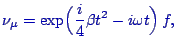 $\displaystyle \color{blue}
\nu_\mu = \exp\Bigl( \frac{i}{4}\beta t^2 - i\omega t \Bigr) \, f ,$