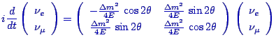 $\displaystyle \color{blue}
i\frac{d}{dt}
\left(
\begin{array}{l}
\nu_e\\  \nu_\...
...end{array}\right)\,
\left(
\begin{array}{l}
\nu_e\\  \nu_\mu
\end{array}\right)$